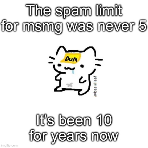 Basil | The spam limit for msmg was never 5; It’s been 10 for years now | image tagged in basil | made w/ Imgflip meme maker