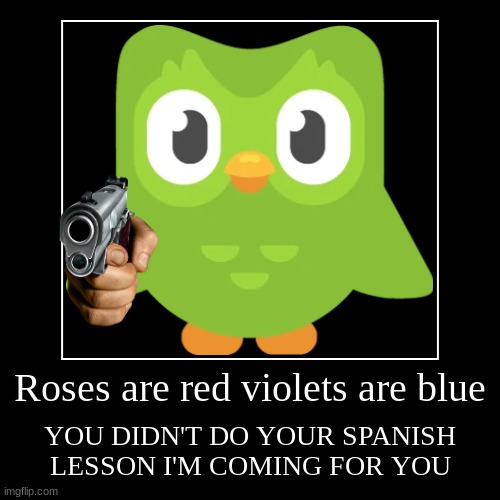 Roses are red violets are blue | YOU DIDN'T DO YOUR SPANISH LESSON I'M COMING FOR YOU | image tagged in funny,demotivationals,duolingo,duolingo bird,duolingo gun | made w/ Imgflip demotivational maker