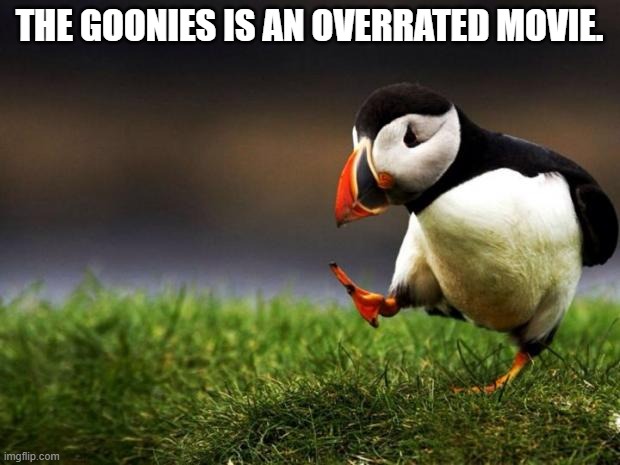 Unpopular Opinion Puffin Meme | THE GOONIES IS AN OVERRATED MOVIE. | image tagged in memes,unpopular opinion puffin,pop culture,movies,1980s | made w/ Imgflip meme maker