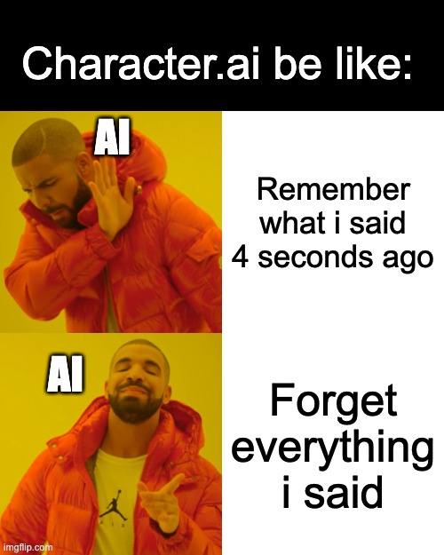 c.ai be like: | Character.ai be like:; AI; Remember what i said 4 seconds ago; Forget everything i said; AI | image tagged in memes,drake hotline bling | made w/ Imgflip meme maker