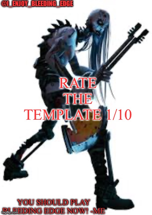 I_enjoy_bleeding_edge | RATE THE TEMPLATE 1/10 | image tagged in i_enjoy_bleeding_edge | made w/ Imgflip meme maker