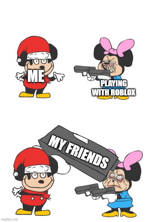 I'm playing Roblox with my friends who saw 5 years ago | ME; PLAYING WITH ROBLOX; MY FRIENDS | image tagged in mokey mouse,memes | made w/ Imgflip meme maker