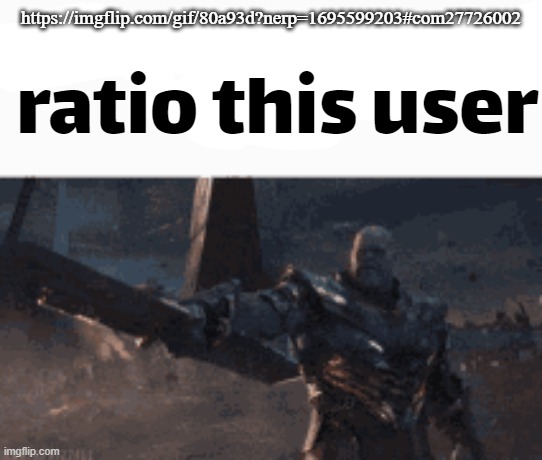 ratio this user | https://imgflip.com/gif/80a93d?nerp=1695599203#com27726002 | image tagged in ratio this user | made w/ Imgflip meme maker