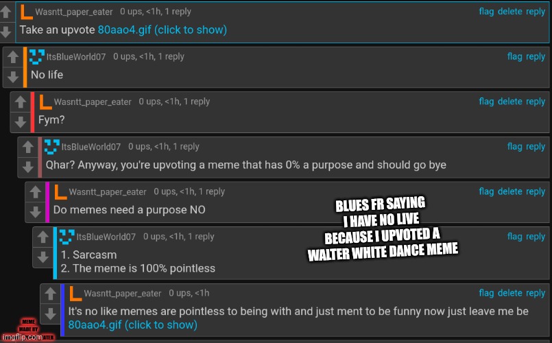 BLUES FR SAYING I HAVE NO LIVE BECAUSE I UPVOTED A WALTER WHITE DANCE MEME; MEME MADE BY WASNTT_PAPER_EATER | made w/ Imgflip meme maker