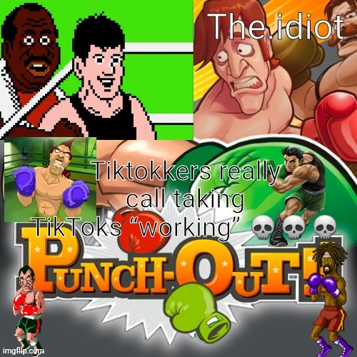 Punchout announcment temp | Tiktokkers really call taking TikToks “working” 💀💀💀 | image tagged in punchout announcment temp | made w/ Imgflip meme maker