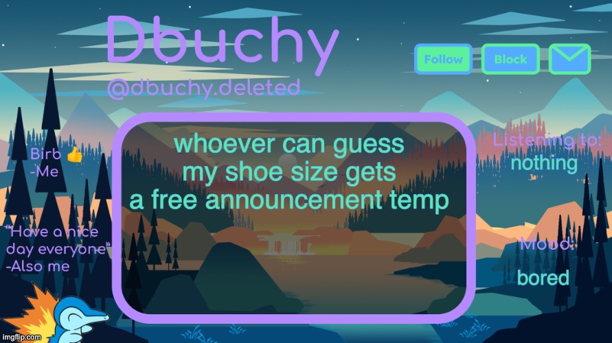 contest is over everyone thanks to all the participants | whoever can guess my shoe size gets a free announcement temp; nothing; bored | image tagged in dbuchy announcement temp | made w/ Imgflip meme maker