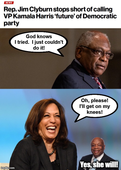 THAT job, she'll get done! | God knows
I tried.  I just couldn't
do it! Oh, please!
I'll get on my
knees! Yes, she will! | image tagged in kamala harris laughing,memes,willie brown,jim clyburn,democrats | made w/ Imgflip meme maker