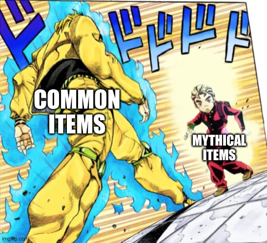 Game logic be like | COMMON ITEMS; MYTHICAL ITEMS | image tagged in dio vs koichi,video games,memes | made w/ Imgflip meme maker