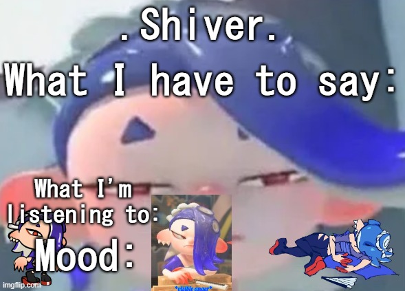 Shiver won my challenge so here's his temp | .Shiver. What I have to say:; What I'm listening to:; Mood: | image tagged in forward facing shiver | made w/ Imgflip meme maker