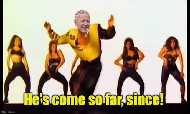 Biden dancing | He's come so far, since! | image tagged in biden dancing | made w/ Imgflip meme maker