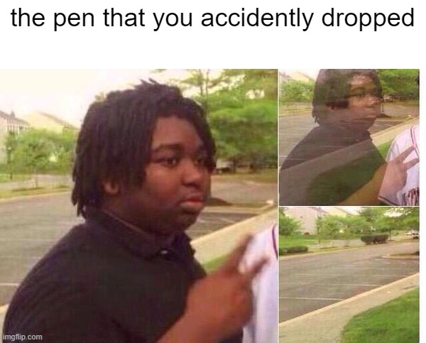 ADIOS | the pen that you accidently dropped | image tagged in fading away,memes | made w/ Imgflip meme maker