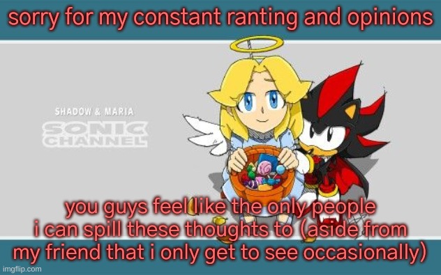 shadow and maria but spookey | sorry for my constant ranting and opinions; you guys feel like the only people i can spill these thoughts to (aside from my friend that i only get to see occasionally) | image tagged in shadow and maria but spookey | made w/ Imgflip meme maker
