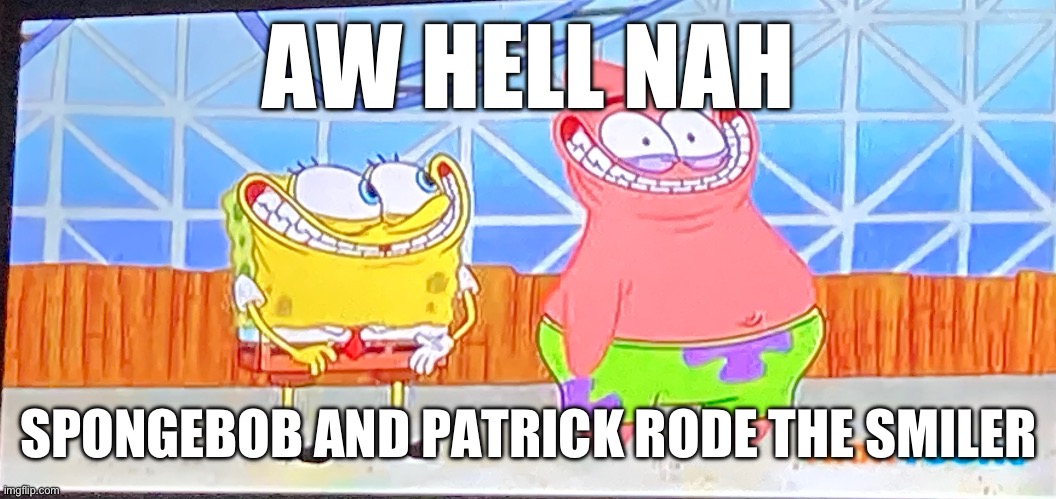 AW HELL NAH; SPONGEBOB AND PATRICK RODE THE SMILER | image tagged in BikiniBottomTwitter | made w/ Imgflip meme maker