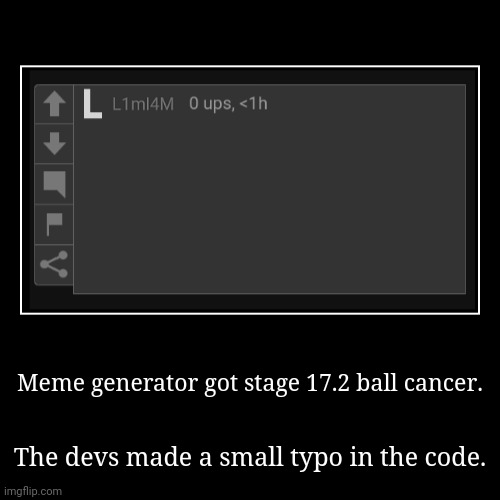 Meme generator got stage 17.2 ball cancer. | The devs made a small typo in the code. | image tagged in funny,demotivationals | made w/ Imgflip demotivational maker