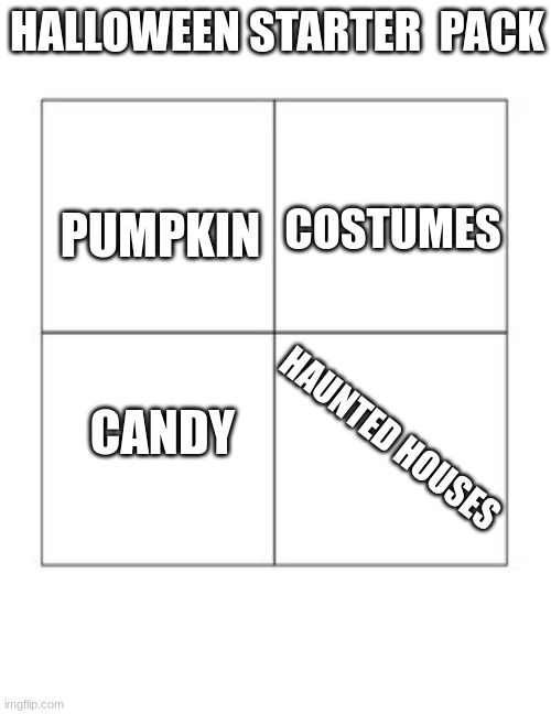 Halloween starter pack | HALLOWEEN STARTER  PACK; COSTUMES; PUMPKIN; CANDY; HAUNTED HOUSES | image tagged in stater pack | made w/ Imgflip meme maker