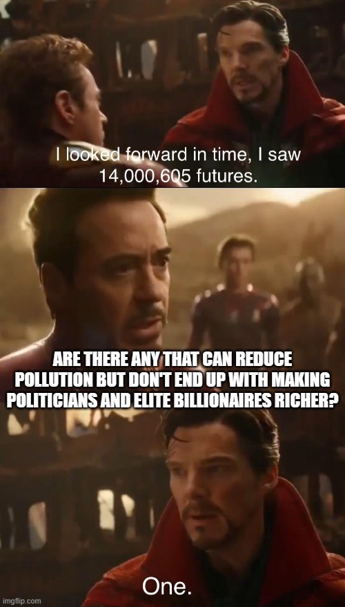 Dr. Strange’s Futures | ARE THERE ANY THAT CAN REDUCE POLLUTION BUT DON'T END UP WITH MAKING POLITICIANS AND ELITE BILLIONAIRES RICHER? | image tagged in dr strange s futures | made w/ Imgflip meme maker