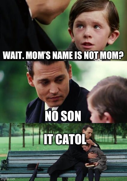 Wait… | WAIT. MOM’S NAME IS NOT MOM? NO SON; IT CAROLYN | image tagged in memes,finding neverland | made w/ Imgflip meme maker