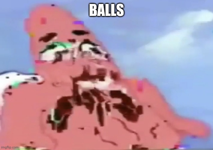 Glitch Patrick | BALLS | image tagged in glitch patrick | made w/ Imgflip meme maker