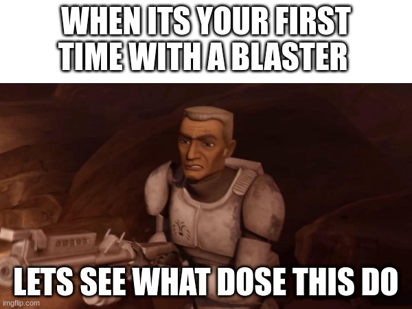 WHEN ITS YOUR FIRST TIME WITH A BLASTER; LETS SEE WHAT DOSE THIS DO | made w/ Imgflip meme maker