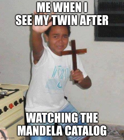 :fear: | ME WHEN I SEE MY TWIN AFTER; WATCHING THE MANDELA CATALOG | image tagged in kid with cross,twins,spooky,scary,funny | made w/ Imgflip meme maker