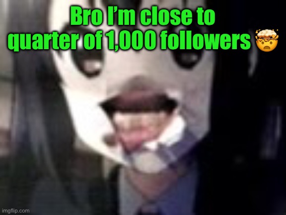 guh | Bro I’m close to quarter of 1,000 followers 🤯 | image tagged in guh | made w/ Imgflip meme maker