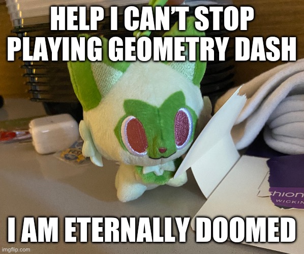 Scrimblo | HELP I CAN’T STOP PLAYING GEOMETRY DASH; I AM ETERNALLY DOOMED | image tagged in scrimblo | made w/ Imgflip meme maker