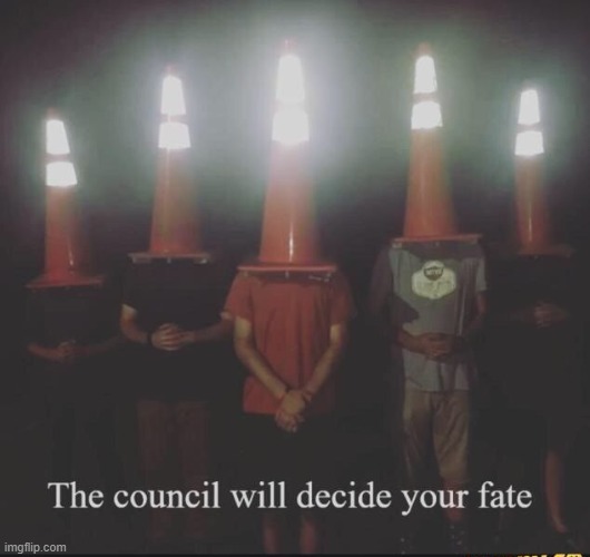 the council will decide your fate | image tagged in the council will decide your fate | made w/ Imgflip meme maker