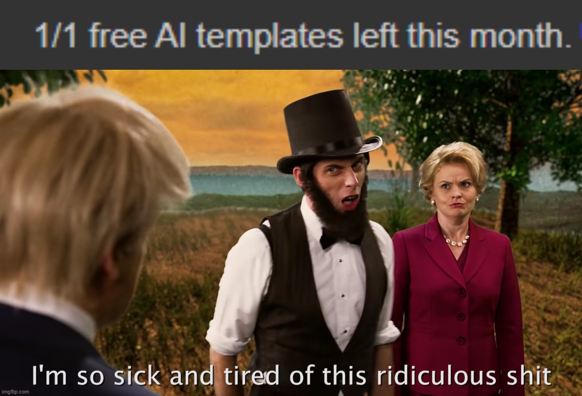 We obviously can't afford only 1 free AI template. | image tagged in sick and tired of this | made w/ Imgflip meme maker