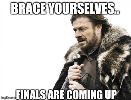 Brace Yourselves X is Coming | BRACE YOURSELVES.. FINALS ARE COMING UP | image tagged in memes,brace yourselves x is coming | made w/ Imgflip meme maker