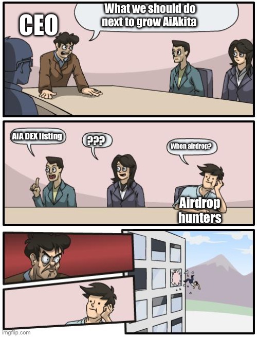boardroom suggestion | CEO; What we should do next to grow AiAkita; AiA DEX listing; ??? When airdrop? Airdrop hunters | image tagged in boardroom suggestion | made w/ Imgflip meme maker