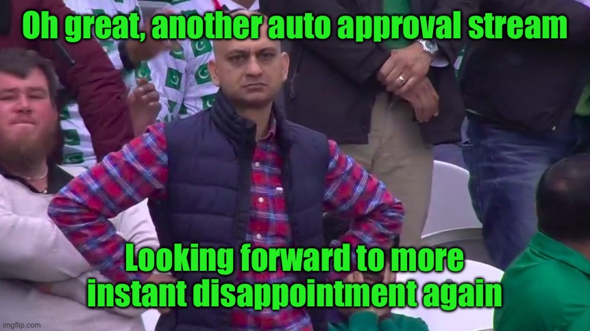Disappointed Muhammad Sarim Akhtar | Oh great, another auto approval stream; Looking forward to more instant disappointment again | image tagged in disappointed muhammad sarim akhtar | made w/ Imgflip meme maker