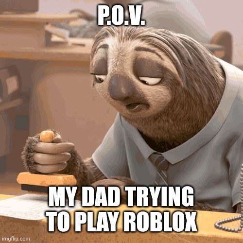 Slow sloth | P.O.V. MY DAD TRYING TO PLAY ROBLOX | image tagged in slow sloth | made w/ Imgflip meme maker