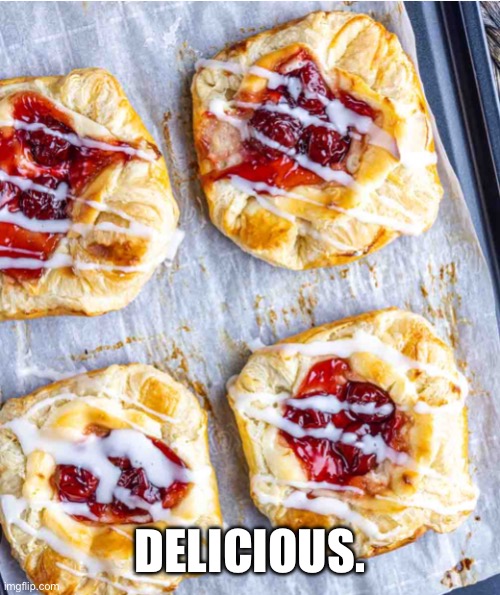 Danish | DELICIOUS. | image tagged in danish | made w/ Imgflip meme maker