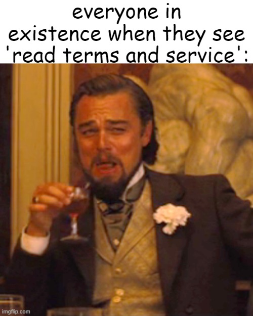 who even reads them anyway?? | everyone in existence when they see 'read terms and service': | image tagged in memes,laughing leo,terms and service,gaming | made w/ Imgflip meme maker