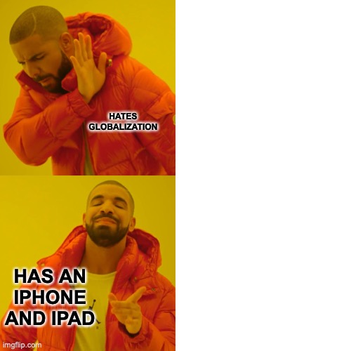 Drake Hotline Bling | HATES GLOBALIZATION; HAS AN IPHONE AND IPAD | image tagged in memes,drake hotline bling | made w/ Imgflip meme maker