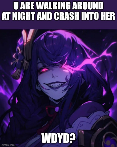 I think this one will actually be good :) | U ARE WALKING AROUND AT NIGHT AND CRASH INTO HER; WDYD? | image tagged in dragonz | made w/ Imgflip meme maker