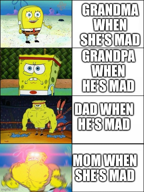 Watch out for mom | GRANDMA WHEN SHE'S MAD; GRANDPA WHEN HE'S MAD; DAD WHEN HE'S MAD; MOM WHEN SHE'S MAD | image tagged in the 4 stages of spongebob | made w/ Imgflip meme maker
