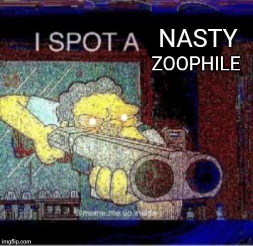 I spot a X | NASTY; ZOOPHILE | image tagged in i spot a x | made w/ Imgflip meme maker