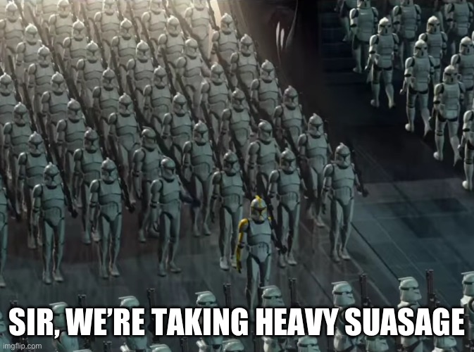 Clone trooper army | SIR, WE’RE TAKING HEAVY SAUSAGES | image tagged in clone trooper army | made w/ Imgflip meme maker