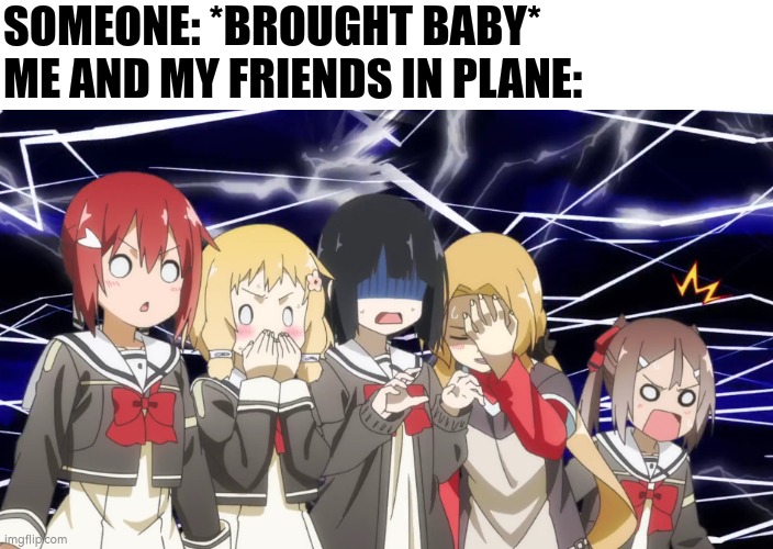 One Baby, One Nightmare | SOMEONE: *BROUGHT BABY*
ME AND MY FRIENDS IN PLANE: | image tagged in me everyone else | made w/ Imgflip meme maker