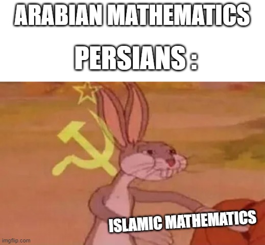 arabian mathematics | ARABIAN MATHEMATICS; PERSIANS :; ISLAMIC MATHEMATICS | image tagged in bugs bunny communist,iran,iranian,persian,funny memes,persian memes | made w/ Imgflip meme maker