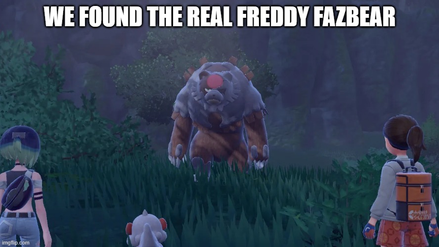 he is the real one | WE FOUND THE REAL FREDDY FAZBEAR | image tagged in a wild ursaluna appeared,pokemon,five nights at freddys,pokemon memes,fnaf,nintendo | made w/ Imgflip meme maker