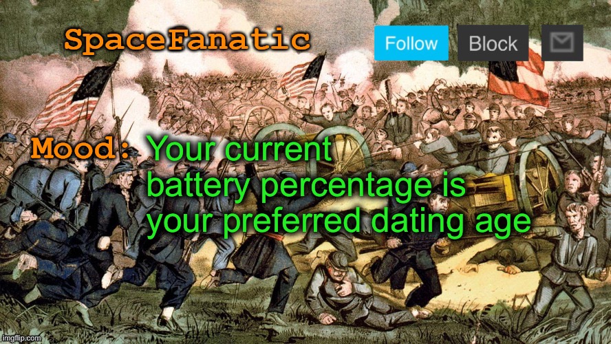 SpaceFanatic’s Civil War Announcement Template | Your current battery percentage is your preferred dating age | image tagged in spacefanatic s civil war announcement template | made w/ Imgflip meme maker