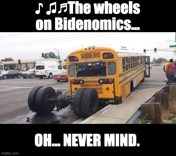 Bidenomics | ♪ ♫♬The wheels on Bidenomics... OH... NEVER MIND. | image tagged in joe biden | made w/ Imgflip meme maker