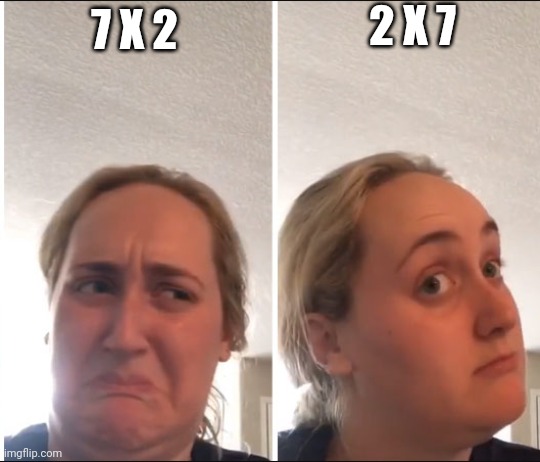 Trust me, huge difference x_x | 2 X 7; 7 X 2 | image tagged in kombucha girl | made w/ Imgflip meme maker