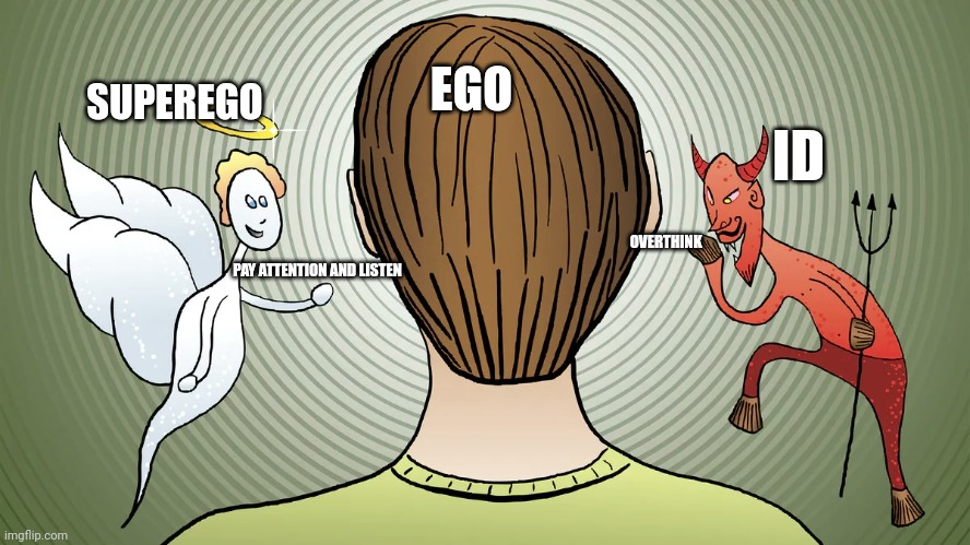 Angel and Devil whispering | EGO; SUPEREGO; ID; OVERTHINK; PAY ATTENTION AND LISTEN | image tagged in angel and devil whispering | made w/ Imgflip meme maker
