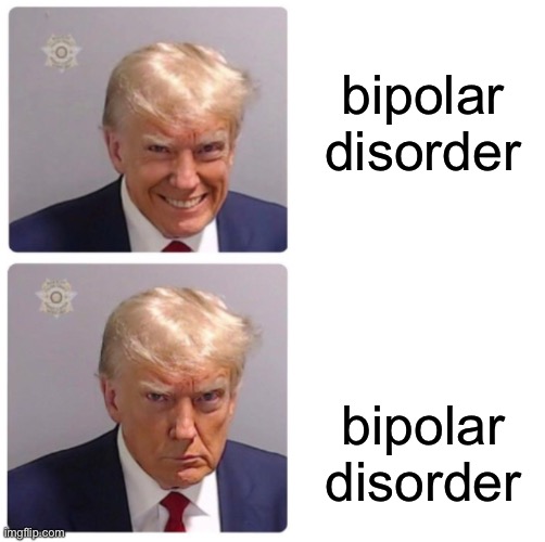 Trump happy, sad | bipolar disorder; bipolar disorder | image tagged in trump happy sad,real,funny,memes | made w/ Imgflip meme maker