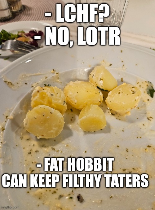 Diet | - LCHF?
- NO, LOTR; - FAT HOBBIT CAN KEEP FILTHY TATERS | image tagged in diet,lord of the rings | made w/ Imgflip meme maker