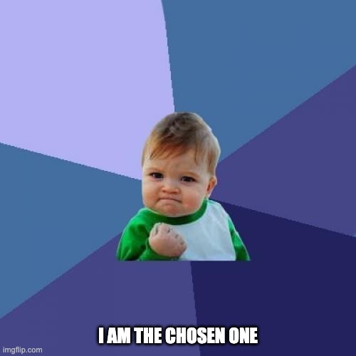 chosen | I AM THE CHOSEN ONE | image tagged in memes,success kid | made w/ Imgflip meme maker