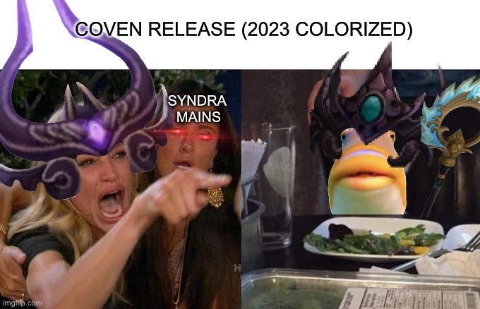 Woman Yelling At Cat Meme | COVEN RELEASE (2023 COLORIZED); SYNDRA 
MAINS | image tagged in memes,woman yelling at cat | made w/ Imgflip meme maker